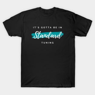 It's Gotta Be in Standard Tuning Dark Theme T-Shirt